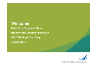 Welcome  Katie Wehr, Program Officer  Robert Wood Johnson Foundation  SSLC Meeting in San Diego