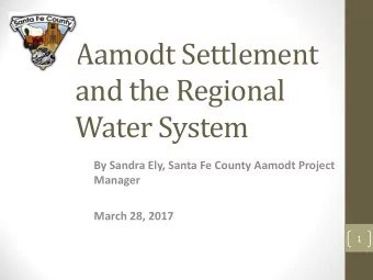 Aamodt Settlement  and the Regional  Water System  By Sandra Ely, Santa Fe County Aamodt Project