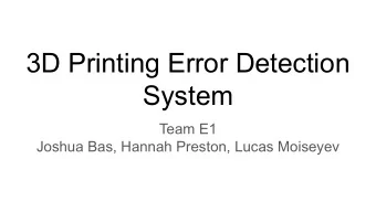 3D Printing Error Detection  System  Team E1  Joshua Bas, Hannah Preston, Lucas Moiseyev  Project