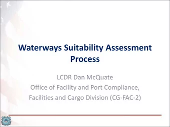 Waterways Suitability Assessment  Process  LCDR Dan McQuate  Office of Facility and Port