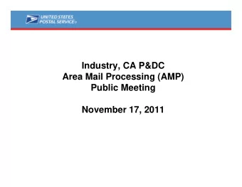 Industry, CA P&amp;DC  Area Mail Processing (AMP)  Public Meeting  November 17, 2011  Two Topics