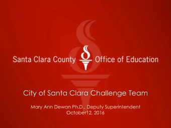 City of Santa Clara Challenge Team  Mary Ann Dewan Ph.D., Deputy Superintendent  October12, 2016