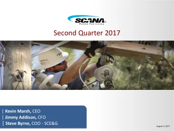 Second Quarter 2017 | Kevin Marsh, CEO | Jimmy Addison, CFO | Steve Byrne, COO - SCE&amp;G  August