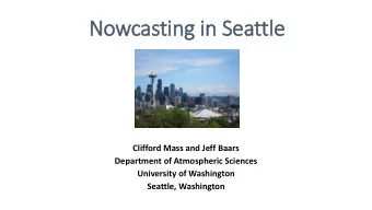 Nowcas  asting i  in Sea  Seattle  Clifford Mass and Jeff Baars  Department of Atmospheric Sciences