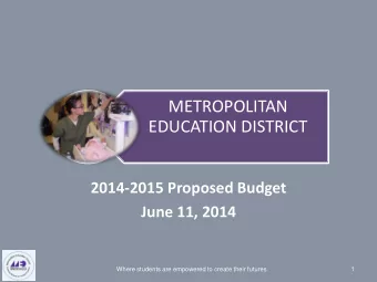 METROPOLITAN  EDUCATION DISTRICT  2014-2015 Proposed Budget  June 11, 2014  Where students are