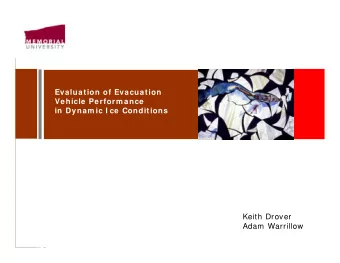Evaluation of Evacuation  Vehicle Perform ance  in Dynam ic I ce Conditions  Keith Drover  Adam