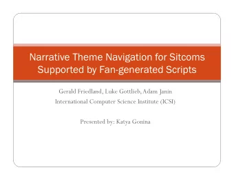 Narrative Theme Navigation for Sitcoms  Supported by Fan-generated Scripts  Gerald Friedland, Luke