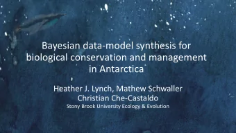 Bayesian data-model synthesis for  biological conservation and management  in Antarctica  Heather