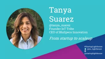 Tanya  Suarez  @tanya_suarez  Founder IoT Tribe  CEO of BluSpecs Innovation  From startup to