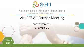 AHI PPS All-Partner Meeting  PRESENTED BY:  AHI PPS Team  October 8,  2015  AHI: Who We Are  AHI is
