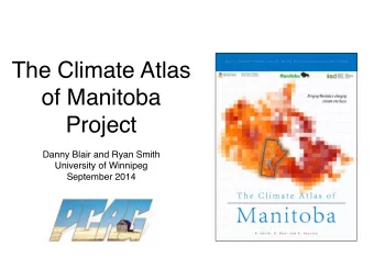 The Climate Atlas  of Manitoba Project    Danny Blair and Ryan Smith  University of
