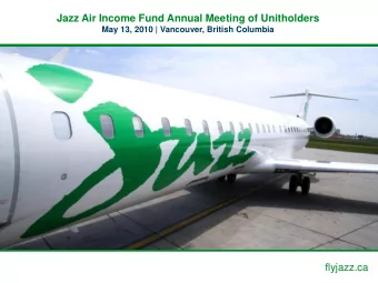 Jazz Air Income Fund Annual Meeting of Unitholders  May 13, 2010 | Vancouver, British Columbia