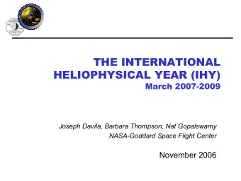 THE INTERNATIONAL  HELIOPHYSICAL YEAR (IHY)  March 2007-2009  Joseph Davila, Barbara Thompson, Nat