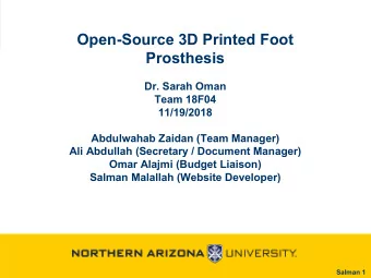 Open-Source 3D Printed Foot  Prosthesis  Dr. Sarah Oman  Team 18F04  11/19/2018  Abdulwahab Zaidan