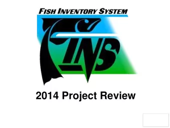 2014 Project Review  What is FINS? Fish Inventory System  Hatchery Database project that is