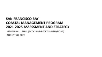 SAN FRANCISCO BAY  COASTAL MANAGEMENT PROGRAM  2021-2025 ASSESSMENT AND STRATEGY  MEGAN HALL, PH.D.
