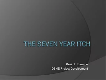 Kevin F. Damron  DSHE Project Development  The Seven Year Itch  The Seven Year Itch  It has been