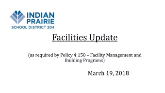 Facilities Update (as required by Policy 4:150  Facility Management and  Building Programs)