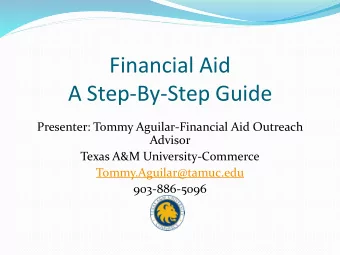A Step-By-Step Guide  Presenter: Tommy Aguilar-Financial Aid Outreach  Advisor  Texas A&amp;M