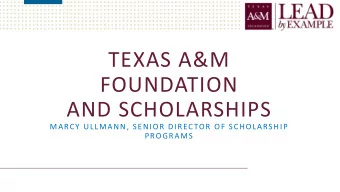 TEXAS A&amp;M  FOUNDATION  AND SCHOLARSHIPS  MARCY ULLMANN, SENIOR DIRECTOR OF SCHOLARSHIP