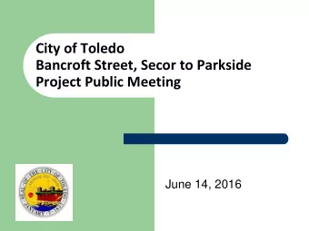 Bancroft Street, Secor to Parkside Project Public Meeting  June 14, 2016  Current Conditions  -