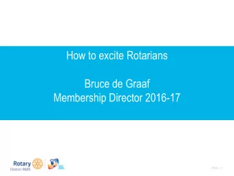 How to excite Rotarians  Bruce de Graaf  Membership Director 2016-17  TITLE  |  1  MEMBERSHIP