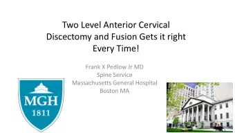 Two Level Anterior Cervical  Discectomy and Fusion Gets it right  Every Time!  Frank X Pedlow Jr MD