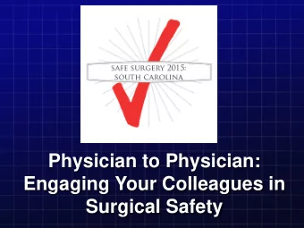 Physician to Physician:  Engaging Your Colleagues in  Surgical Safety  Todays Topics
