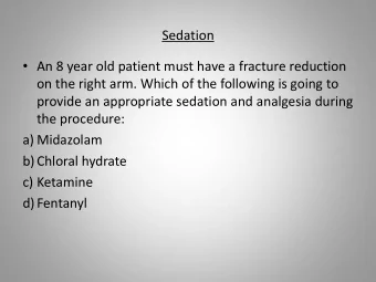 Sedation  An 8 year old patient must have a fracture reduction  on the right arm. Which of the