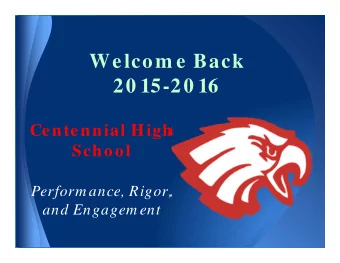 Welcom e Back  20 15-20 16  Centennial High  School  Perform ance, Rigor,  and Engagem ent