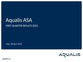 Aqualis ASA  FIRST QUARTER RESULTS 2015  Oslo, 28 April 2015  aqualis.no  Disclaimer   This