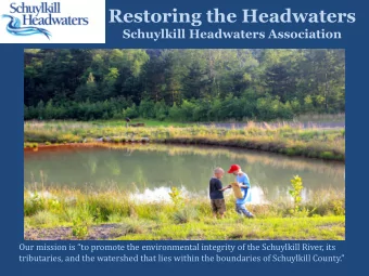 Restoring the Headwaters  Schuylkill Headwaters Association Our mission is  to promote the