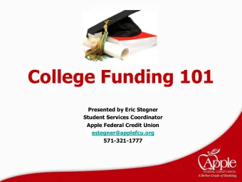 College Funding 101  Presented by Eric Stegner  Student Services Coordinator  Apple Federal Credit
