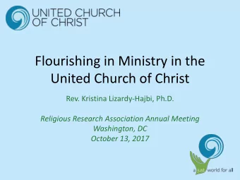 Flourishing in Ministry in the  United Church of Christ  Rev. Kristina Lizardy-Hajbi, Ph.D.