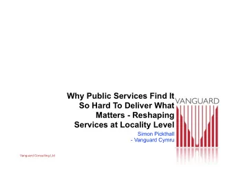 Why Public Services Find It  So Hard To Deliver What  Matters - Reshaping  Services at Locality