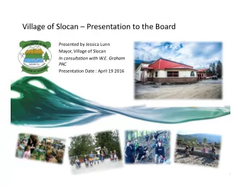 Village of Slocan  Presentation to the Board  Presented by Jessica Lunn  Mayor, Village of