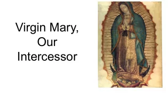Virgin Mary,  Our  Intercessor  The 4 Marian Dogmas of the Church  The titles of Mary in relation