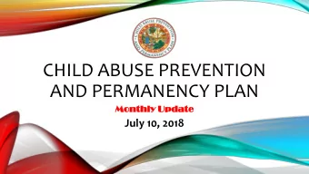 CHILD ABUSE PREVENTION  AND PERMANENCY PLAN  Monthly  hly Updat  ate  July 10, 2018  AGENDA