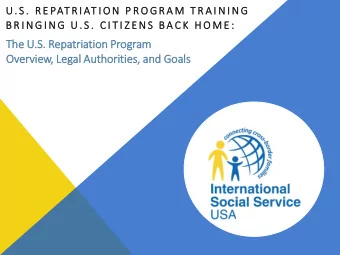 The U  e U.S.  S. R  Rep  epatriati  tion Program  Overvie  iew, Le  Legal  l Auth  thoriti  ties,