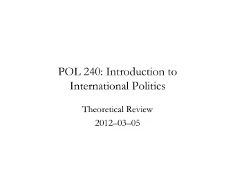 POL 240: Introduction to  International Politics  Theoretical Review  20120305  Overview