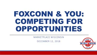 FOXCONN &amp; YOU:  COMPETING FOR  OPPORTUNITIES  MARKETPLACE WISCONSIN  DECEMBER 12, 2018  ABOUT