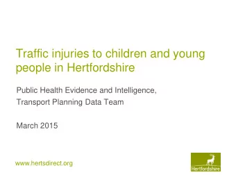 Traffic injuries to children and young  people in Hertfordshire  Public Health Evidence and