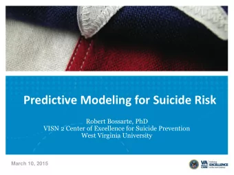 Predictive Modeling for Suicide Risk  Robert Bossarte, PhD  VISN 2 Center of Excellence for Suicide