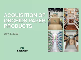 ACQUISITION OF  ORCHIDS PAPER  PRODUCTS  July 2, 2019  DISCLAIMER  FORWARD-LOOKING STATEMENT