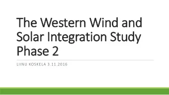 The Western Wind and  Solar Integration Study  Phase 2  LIINU KOSKELA 3.11.2016  Contents
