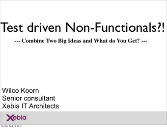 Test driven Non-Functionals?!  --- Combine Two Big Ideas and What do You Get? ---  Wilco Koorn