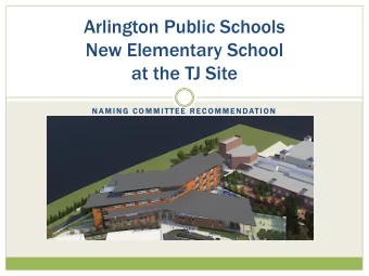 New Elementary School  at the TJ Site  N A M I N G  C O M M I T T E E  R E C O M M E N DAT I O N