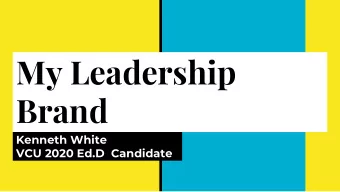 My Leadership  Brand  Kenneth White  VCU 2020 Ed.D  Candidate  My Leadership  Brand  Kenneth White