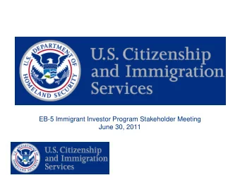 EB-5 Immigrant Investor Program Stakeholder Meeting  June 30, 2011  Agenda  I. Opening Remarks