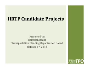 HRTF Candidate Projects  Presented to:  Hampton Roads  Transportation Planning Organization Board
